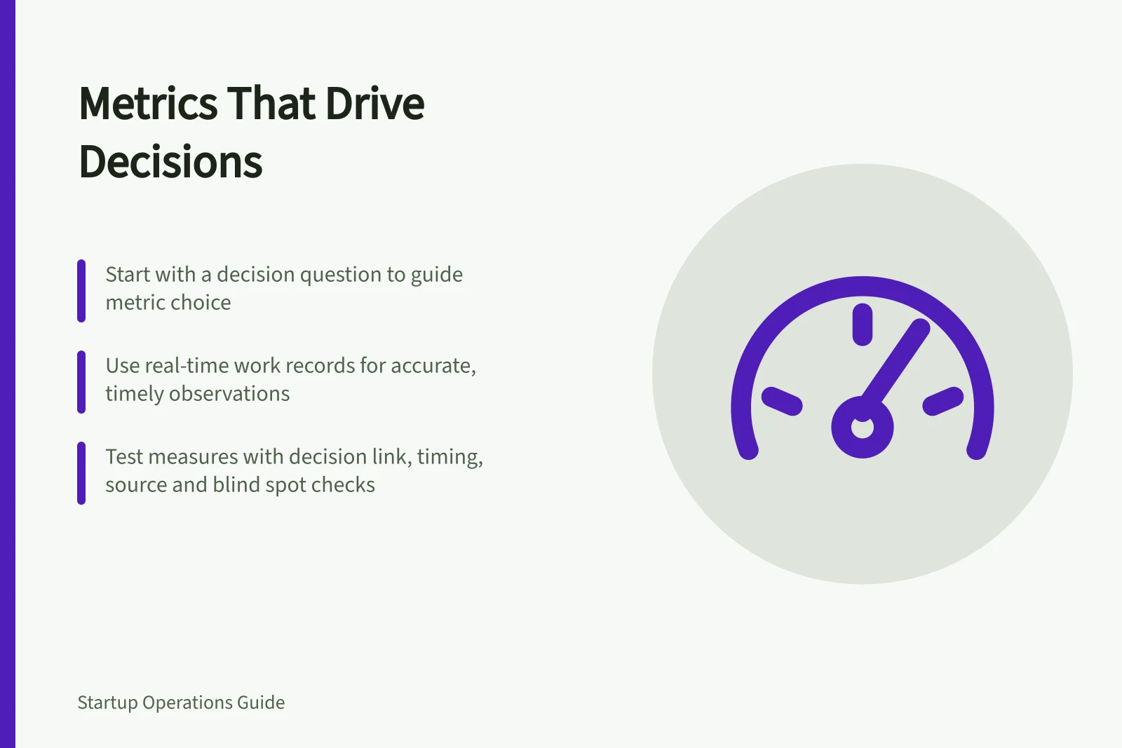 Metrics That Drive Decisions: Start with a decision question to guide metric choice; Use real-time work records for accurate, timely observations; Test measures with decision link, timing, source and blind spot checks