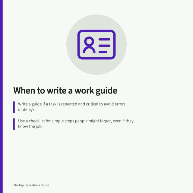 When to write a work guide: Write a guide if a task is repeated and critical to avoid errors or delays.; Use a checklist for simple steps people might forget, even if they know the job.; Assign a clear owner and update triggers to keep guides accurate and useful. Choosing which processes need a written guide