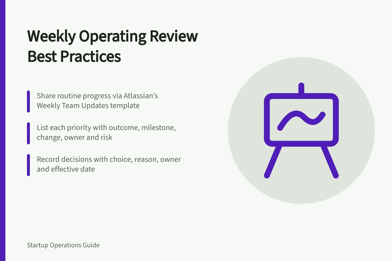 Weekly Operating Review Best Practices: Share routine progress via Atlassian’s Weekly Team Updates template; List each priority with outcome, milestone, change, owner and risk; Record decisions with choice, reason, owner and effective date