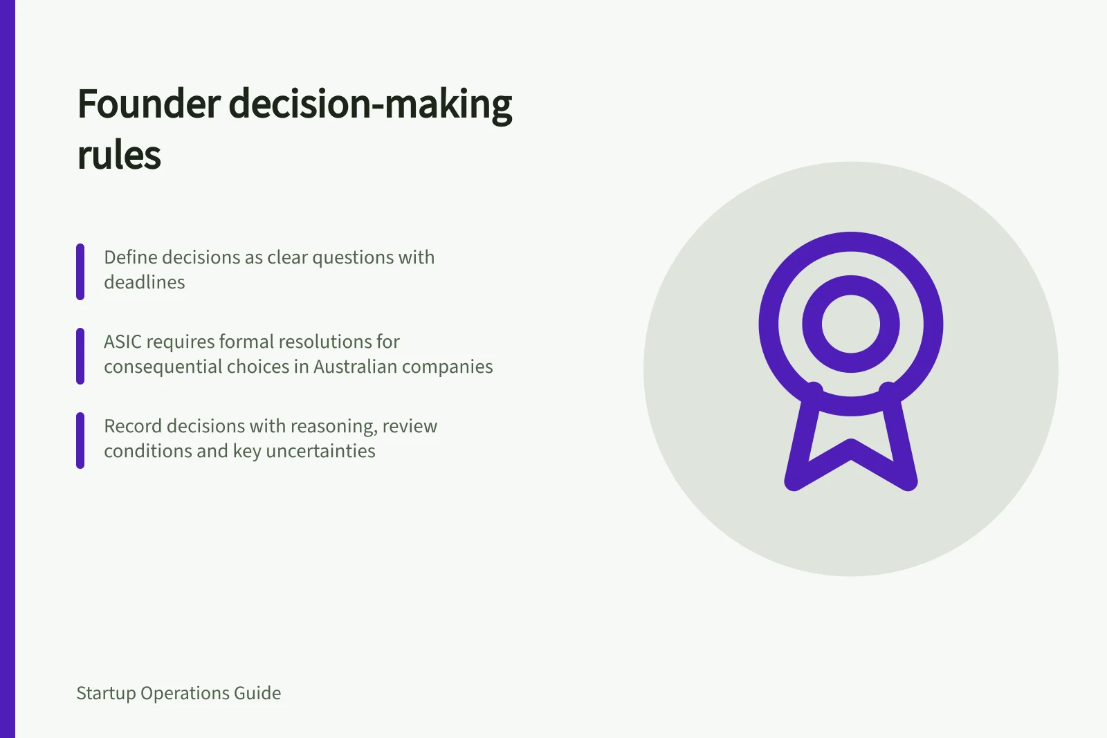 Founder decision-making rules: Define decisions as clear questions with deadlines; ASIC requires formal resolutions for consequential choices in Australian companies; Record decisions with reasoning, review conditions and key uncertainties