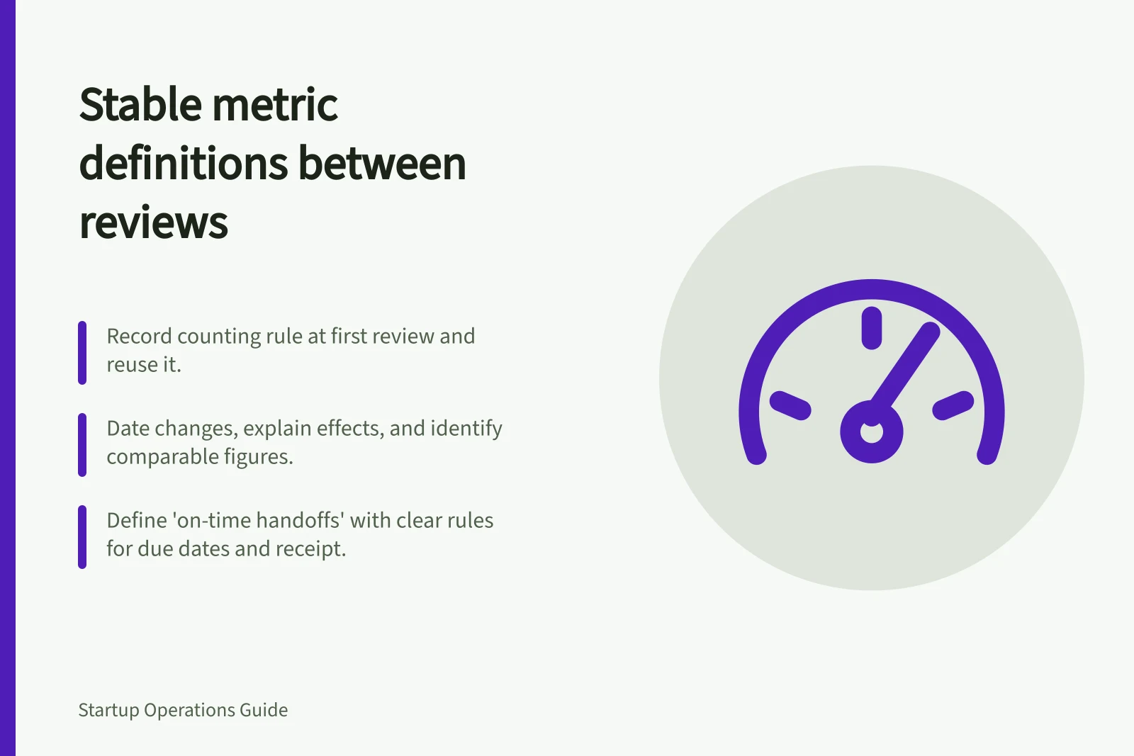 Stable metric definitions between reviews: Record counting rule at first review and reuse it.; Date changes, explain effects, and identify comparable figures.; Define 'on-time handoffs' with clear rules for due dates and receipt.