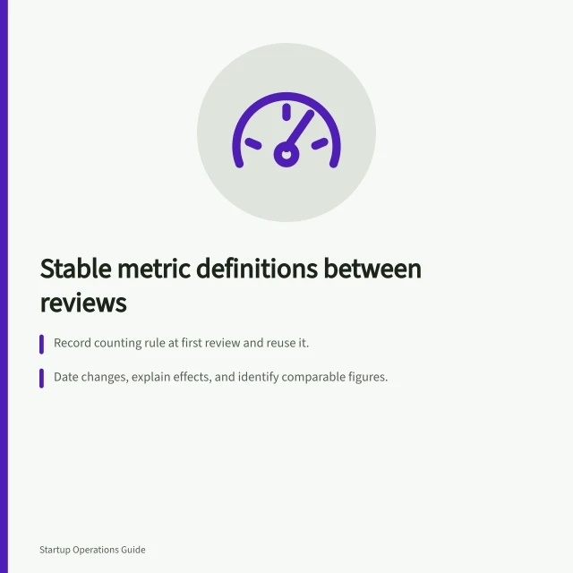 Stable metric definitions between reviews: Record counting rule at first review and reuse it.; Date changes, explain effects, and identify comparable figures.; Define 'on-time handoffs' with clear rules for due dates and receipt. Keeping metric definitions stable between reviews