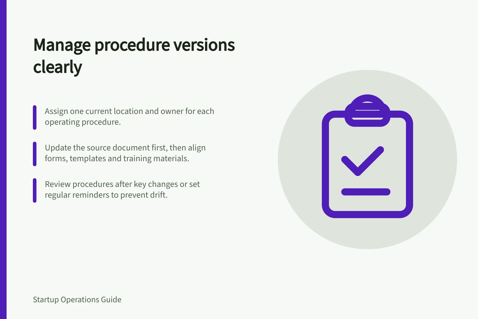 Manage procedure versions clearly: Assign one current location and owner for each operating procedure.; Update the source document first, then align forms, templates and training materials.; Review procedures after key changes or set regular reminders to prevent drift.