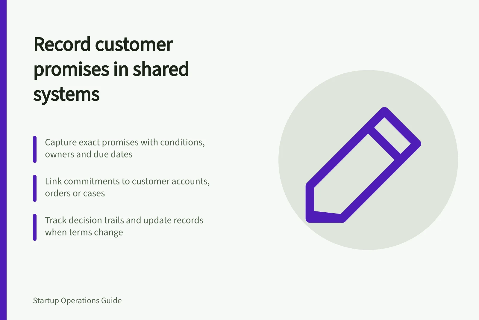 Record customer promises in shared systems: Capture exact promises with conditions, owners and due dates; Link commitments to customer accounts, orders or cases; Track decision trails and update records when terms change
