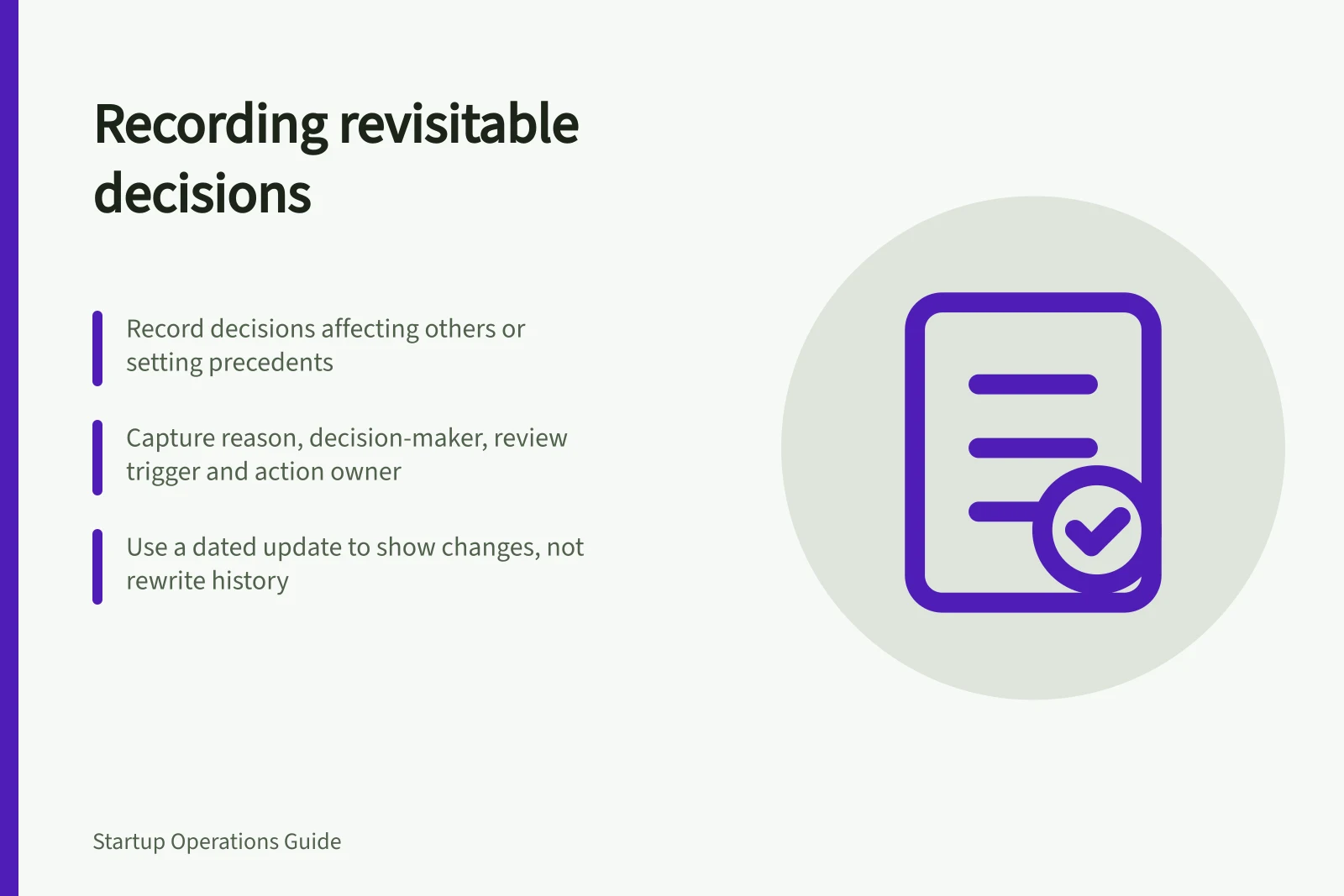 Recording revisitable decisions: Record decisions affecting others or setting precedents; Capture reason, decision-maker, review trigger and action owner; Use a dated update to show changes, not rewrite history