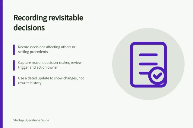 Recording revisitable decisions: Record decisions affecting others or setting precedents; Capture reason, decision-maker, review trigger and action owner; Use a dated update to show changes, not rewrite history. Recording decisions that are likely to be revisited