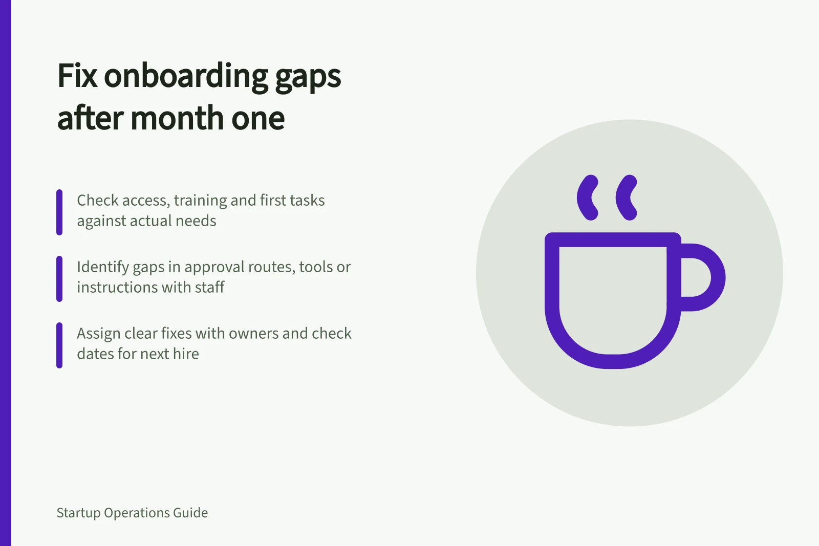 Fix onboarding gaps after month one: Check access, training and first tasks against actual needs; Identify gaps in approval routes, tools or instructions with staff; Assign clear fixes with owners and check dates for next hire