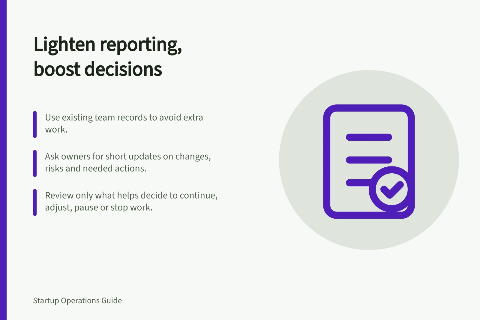 Lighten reporting, boost decisions: Use existing team records to avoid extra work.; Ask owners for short updates on changes, risks and needed actions.; Review only what helps decide to continue, adjust, pause or stop work.