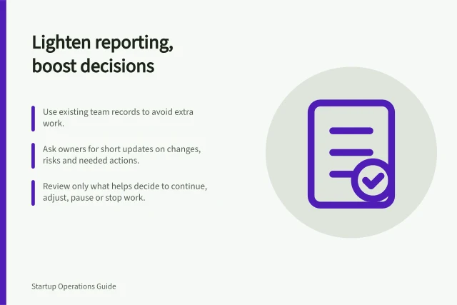 Lighten reporting, boost decisions: Use existing team records to avoid extra work.; Ask owners for short updates on changes, risks and needed actions.; Review only what helps decide to continue, adjust, pause or stop work. Reviewing progress without creating a reporting burden