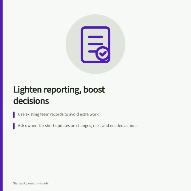 Lighten reporting, boost decisions: Use existing team records to avoid extra work.; Ask owners for short updates on changes, risks and needed actions.; Review only what helps decide to continue, adjust, pause or stop work. Reviewing progress without creating a reporting burden