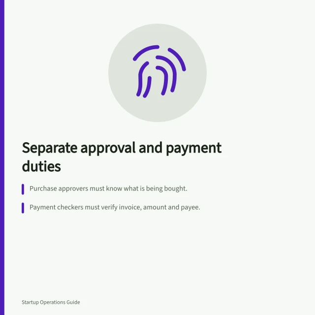 Separate approval and payment duties: Purchase approvers must know what is being bought.; Payment checkers must verify invoice, amount and payee.; Bank detail changes require direct supplier contact via trusted number. Separating approval and payment responsibilities where practical