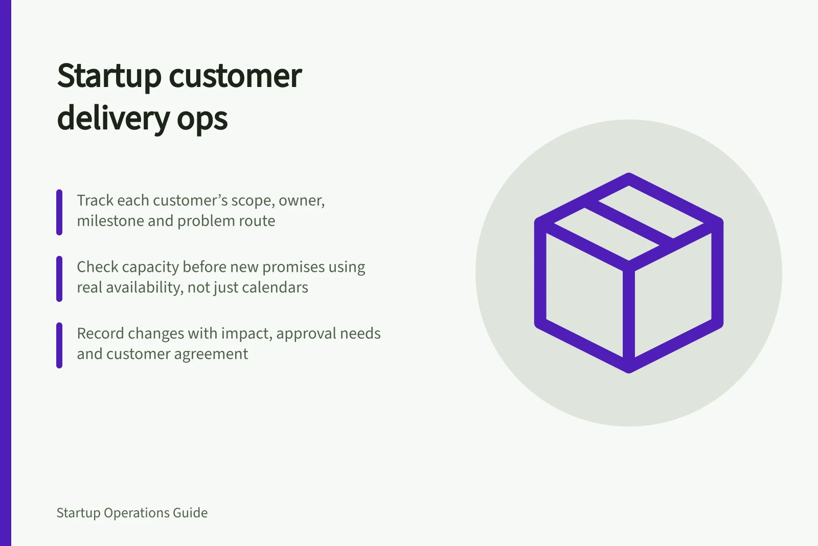 Startup customer delivery ops: Track each customer’s scope, owner, milestone and problem route; Check capacity before new promises using real availability, not just calendars; Record changes with impact, approval needs and customer agreement