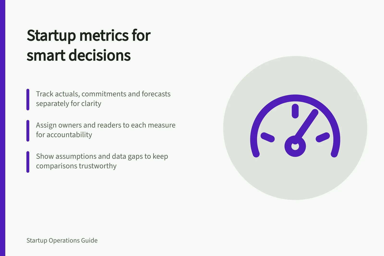 Startup metrics for smart decisions: Track actuals, commitments and forecasts separately for clarity; Assign owners and readers to each measure for accountability; Show assumptions and data gaps to keep comparisons trustworthy