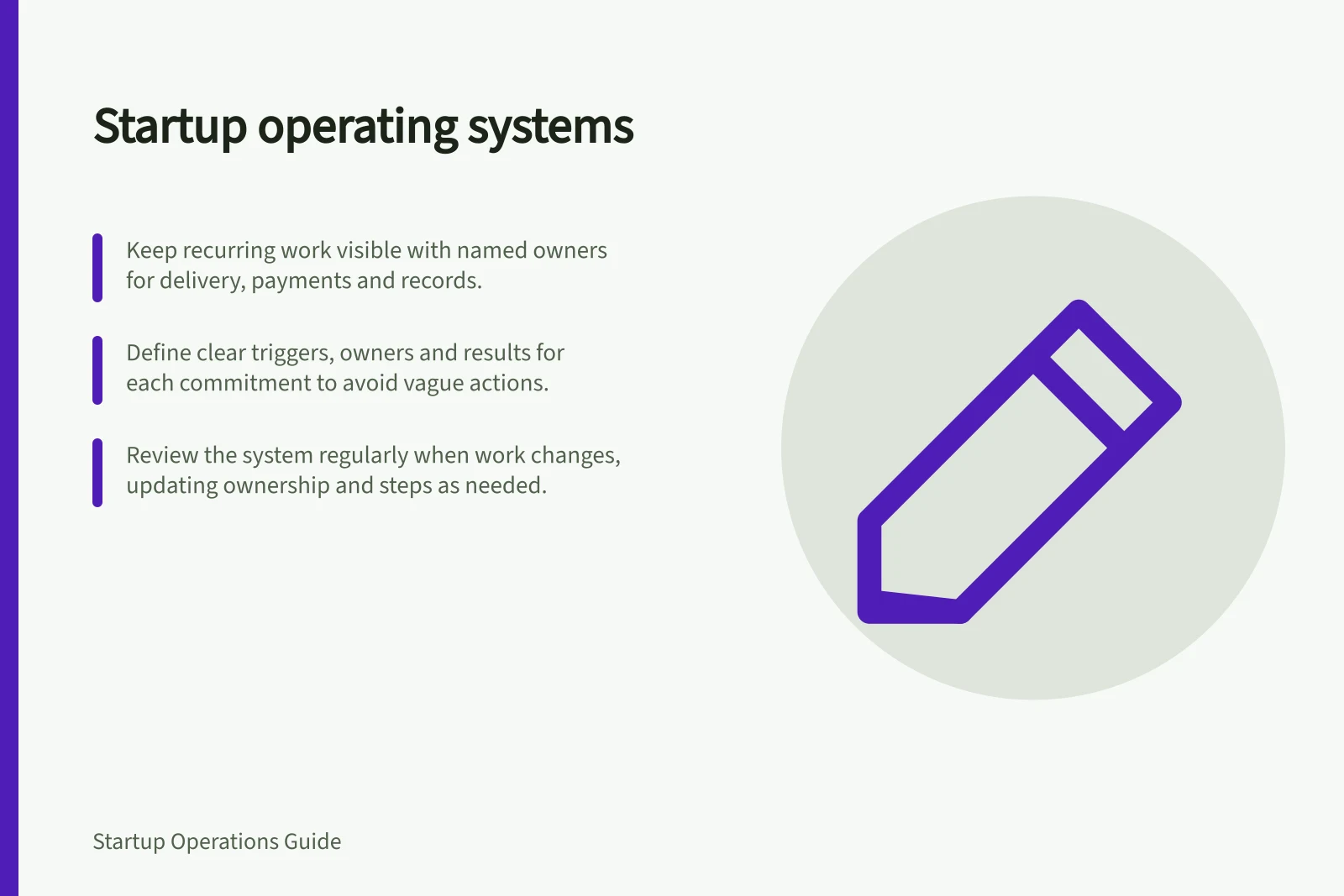 Startup operating systems: Keep recurring work visible with named owners for delivery, payments and records.; Define clear triggers, owners and results for each commitment to avoid vague actions.; Review the system regularly when work changes, updating ownership and steps as needed.